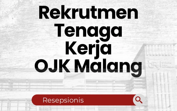 Thumbnail OJK Malang Buka Lowongan Pekerjaan Resepsionis, Ini Persyaratannya